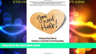 READ FREE FULL  You Need Help!: A Step-by-Step Plan to Convince a Loved One to Get Counseling