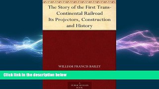 FREE PDF  The Story of the First Trans-Continental Railroad Its Projectors, Construction and