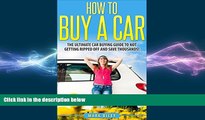 READ book  How to Buy a Car: The Ultimate Car Buying Guide to Not Getting Ripped Off and Saving