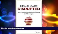 READ book  Healthcare Disrupted: Next Generation Business Models and Strategies  FREE BOOOK ONLINE