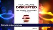 READ book  Healthcare Disrupted: Next Generation Business Models and Strategies  FREE BOOOK ONLINE