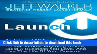 [Popular] Launch: An Internet Millionaire s Secret Formula To Sell Almost Anything Online, Build A