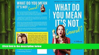 READ book  What Do You Mean it s Not Covered?: A Different Perspective To Understanding