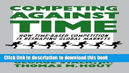 [Download] Competing Against Time: How Time-Based Competition is Reshaping Global Markets