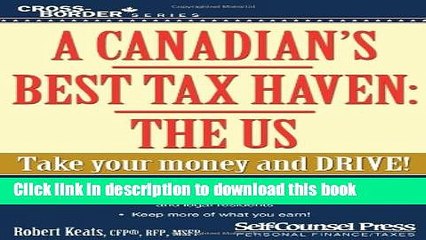 [Download] A Canadian s Best Tax Haven: The US: Take your money and drive! (Corss-Border Series)