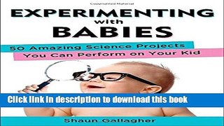 [Popular Books] Experimenting with Babies: 50 Amazing Science Projects You Can Perform on Your Kid