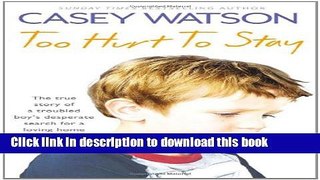 [Popular Books] Too Hurt to Stay: The True Story of a Troubled Boy s Desperate Search for a Loving