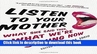 [Popular Books] Listen to Your Mother: What She Said Then, What We re Saying Now Full Online
