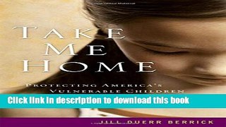 [Popular Books] Take Me Home: Protecting America s Vulnerable Children and Families Full Online