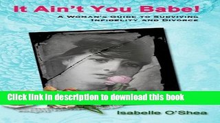 [PDF] It Ain t You Babe, A Woman s Guide to Surviving Infidelity and Divorce Download Online
