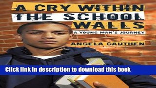 [Popular Books] A Cry Within The School Walls: A Young Man s Journey Free Online