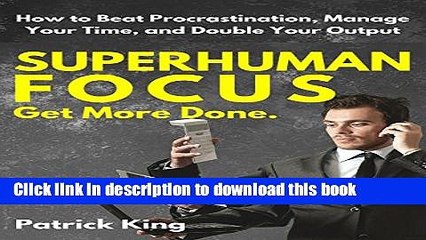 [Popular] Superhuman Focus: How to Beat Procrastination, Manage Your Time, and Double Your Output