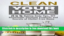 [Download] Clean Your Home (5 in 1): Baking Soda Tips, DIY Homemade Cleaning Products and Secrects