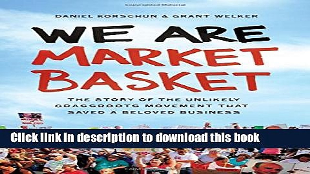 [Download] We Are Market Basket: The Story of the Unlikely Grassroots Movement That Saved a