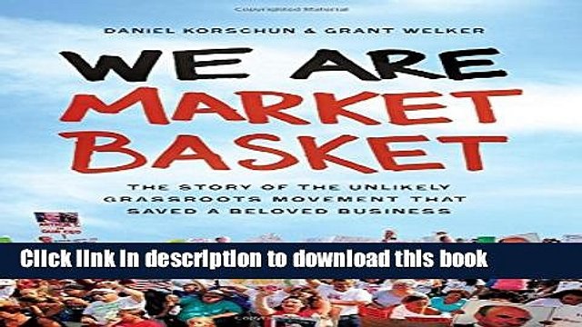 [Download] We Are Market Basket: The Story of the Unlikely Grassroots Movement That Saved a
