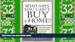 Must Have  Who Says You Can t Buy a Home!: How to Put Credit Problems, Down Payment Challenges,