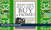 Must Have  Who Says You Can t Buy a Home!: How to Put Credit Problems, Down Payment Challenges,