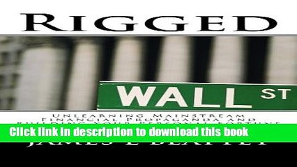 [Download] Rigged: Unlearning Mainstream Financial Propaganda and Building Your Personal Fortune