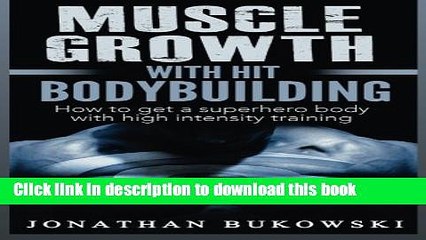 [Download] Muscle Growth with HIT Bodybuilding: How to get a Superhero Body with High Inten: