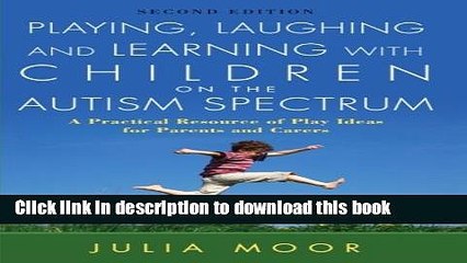 [Download] Playing, Laughing and Learning with Children on the Autism Spectrum: A Practical