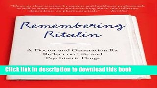 [Popular Books] Remembering Ritalin: A Doctor and Generation Rx Reflect on Life and Psychiatric