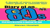 [PDF Kindle] Diary Of An 80s Computer Geek: A Decade of Micro Computers, Video Games and Cassette