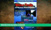 READ BOOK  Water Trails of Western Massachusetts: AMC Guide to Paddling Ponds, Lakes and Rivers
