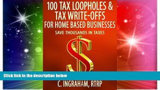 Must Have  100 Tax Loopholes and Tax-Write Offs for Home Based Businesses: Save Thousands in