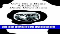 [Download] Give Me a Home Where the Dairy Cows Roam: True Stories from a Wisconsin Farm Kindle