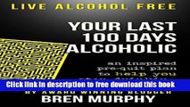 [Download] Live Alcohol Free: Your Last 100 Days Alcoholic: You can stop drinking with a proven