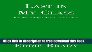 [Download] Last in My Class: How Humor Helped Me Survive Alcoholism Kindle Online