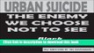 [Download] Urban Suicide: The Enemy We Choose Not To See... Crisis in Black America Kindle Free