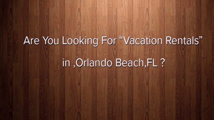 Vacation Rental Orlando Beach | Call Now (888) 327-4114