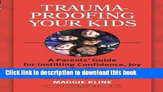[Download] Trauma-Proofing Your Kids: A Parents  Guide for Instilling Confidence, Joy and