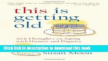 [Download] This Is Getting Old: Zen Thoughts on Aging with Humor and Dignity Hardcover Free