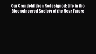 [PDF] Our Grandchildren Redesigned: Life in the Bioengineered Society of the Near Future Read