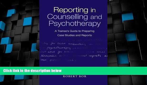 Must Have Reporting in Counselling and Psychotherapy: A Trainee s Guide to Preparing Case Studies