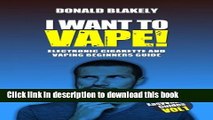 [Popular Books] I Want to Vape!: Electronic Cigarette and Vaping Beginners Guide (Easy Vaping