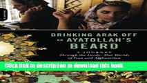 [Popular] Drinking Arak Off an Ayatollah s Beard: A Journey Through the Inside-Out Worlds of Iran