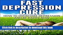 [Popular] Depression Cure - How to Overcome Depression Fast And Be Happy Right Now (Depression And