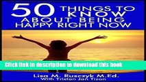 [Popular] 50 Things to Know About Being Happy Right Now: A Simple Guide To Increase Happiness in