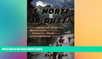 FREE PDF  El Norte or Bust!: How Migration Fever and Microcredit Produced a Financial Crash in a