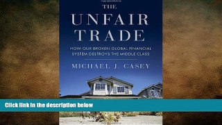 READ book  The Unfair Trade: How Our Broken Global Financial System Destroys the Middle Class