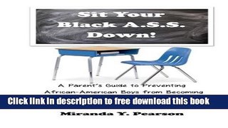 [Download] Sit Your Black A.S.S. Down!: A Parent s Guide to Preventing  African-American Boys from