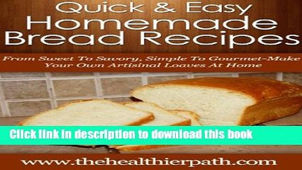 [Download] Homemade Bread Recipes: From Sweet To Savoury, Simple To Gourmet, Make Your Own