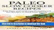 [Download] Paleo Slow Cooker Recipes: 65 Fast, Easy and Delicious Primal Crock Pot Recipes to Feed