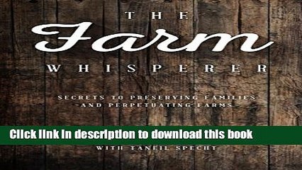 [Popular] The Farm Whisperer: Secrets to Preserving Families and Perpetuating Farms Hardcover