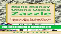 [Popular] Make Money Online Using Zazzle: Internet Marketing Tips to Earn a Passive Income