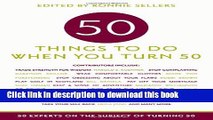 [Popular] Fifty Things to Do When You Turn Fifty: Fifty Experts on the Subject of Turning Fifty