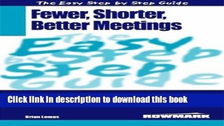 [Download] The Easy Step by Step Guide to Fewer,Shorter,Better Meetings: How to Make Meetings More
